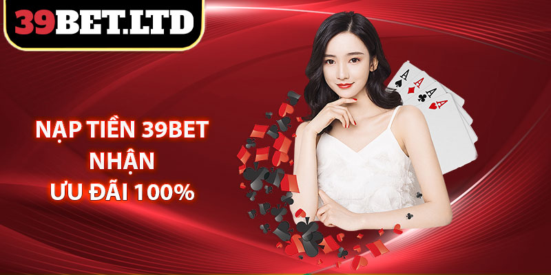 Nạp tiền 39BET nhận ưu đãi 100%